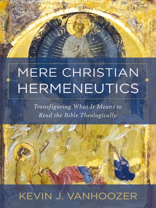 Title details for Mere Christian Hermeneutics by Kevin J. Vanhoozer - Available